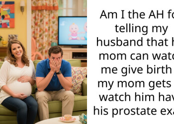 Am I the AH for telling my husband that his mom can watch me give birth if my mom gets to watch him have his prostate exam