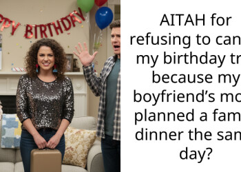 AITAH for refusing to cancel my birthday trip because my boyfriend’s mom planned a family dinner the same day?