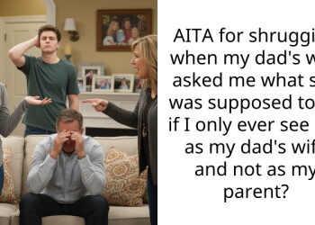 AITA for shrugging when my dad’s wife asked me what she was supposed to do if I only ever see her as my dad’s wife and not as my parent?