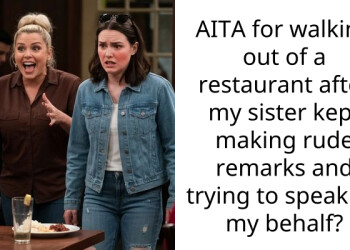 AITA for walking out of a restaurant after my sister kept making rude remarks and trying to speak on my behalf?