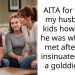 AITA for telling my husband’s kids how broke he was when we met after they insinuated I was a golddigger?