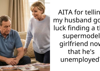 AITA for telling my husband good luck finding a thin supermodel girlfriend now that he’s unemployed?