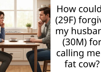 How could I (29F) forgive my husband (30M) for calling me a fat cow?