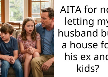 AITA for not letting my husband buy a house for his ex and kids?