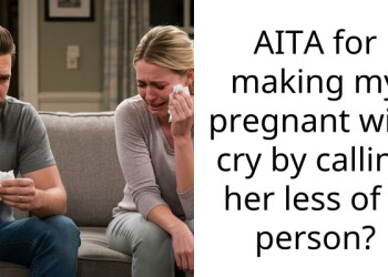 AITA for making my pregnant wife cry by calling her less of a person?