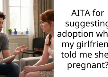 AITA for suggesting adoption when my girlfriend told me she’s pregnant?
