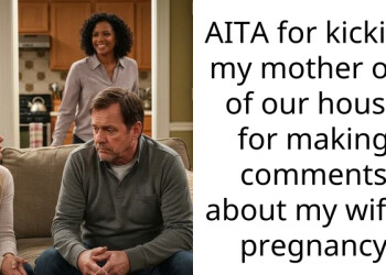 AITA for kicking my mother out of our house for making comments about my wife’s pregnancy