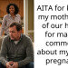 AITA for kicking my mother out of our house for making comments about my wife’s pregnancy