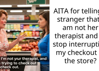 AITA for telling a stranger that I am not her ther***st and to stop interrupting my checkout at the store?