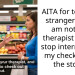 AITA for telling a stranger that I am not her ther***st and to stop interrupting my checkout at the store?
