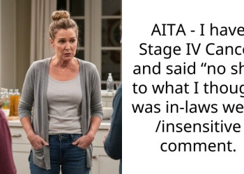 AITA – I have Stage IV Cancer and said “no shit” to what I thought was in-laws weird /insensitive comment.