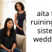 aita for ruining my sister’s wedding.
