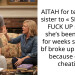 AITAH for telling my sister to « SHUT THE F**K UP » after she’s been crying for weeks since her bf broke up with her because of her cheating