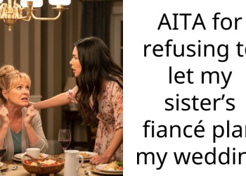 AITA for refusing to let my sister’s fiancé plan my wedding