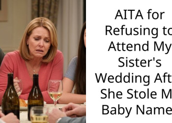 My Sister Stole My Future Baby Name So I Am Boycotting Her Wedding