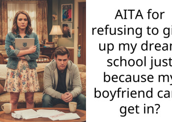 AITA for refusing to give up my dream school just because my boyfriend can’t get in?