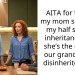 AITA for telling my mom she stole my half sister’s inheritance and she’s the reason our grandfather disinherited me?