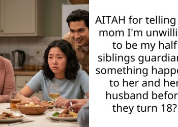 AITAH for telling my mom I’m unwilling to be my half siblings guardian if something happens to her and her husband before they turn 18?