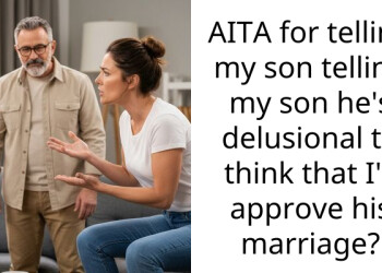 AITA for telling my son telling my son he’s delusional to think that I’ll approve his marriage?
