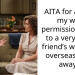 AITA for asking my wife permission to go to a very close friend’s wedding overseas (8hrs away)?