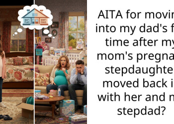 AITA for moving into my dad’s full time after my mom’s pregnant stepdaughter moved back in with her and my stepdad?