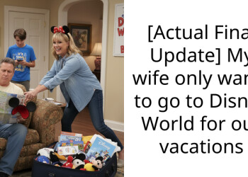 [Actual Final Update] My wife only wants to go to Disney World for our vacations