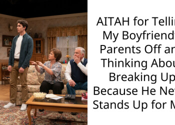 AITAH for Telling My Boyfriend’s Parents Off and Thinking About Breaking Up Because He Never Stands Up for Me?