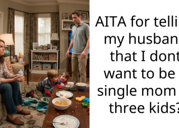 AITA for telling my husband that I dont want to be a single mom of three kids?