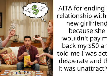AITA for ending my relationship with my new girlfriend because she wouldn’t pay me back my $50 and told me I was acting desperate and that it was unattractive?