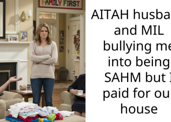 AITAH husband and MIL bullying me into being SAHM but I paid for our house
