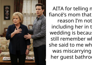 AITA for telling my fiancé’s mom that the reason I’m not including her in the wedding is because I still remember what she said to me while I was miscarrying in her guest bathroom