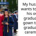 My husband wants to wear his own graduation gown to my graduation ceremony