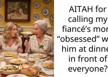 AITAH for calling my fiancé’s mom “obsessed” with him at dinner in front of everyone?