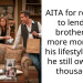 AITA for refusing to lend my brother any more money for his lifestyle when he still owes me thousands?