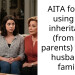 AITA for not using my inheritance (from my parents) for my husband’s family