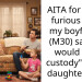 AITA for being furious after my boyfriend (M30) said he would “get custody” of my daughter (F6)?