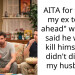 AITA for telling my ex to “go ahead” when he said he would k**l himself if I didn’t divorce my husband?