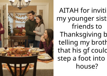 AITAH for inviting my younger sister’s friends to Thanksgiving but telling my brother that his gf couldn’t step a foot into my house?