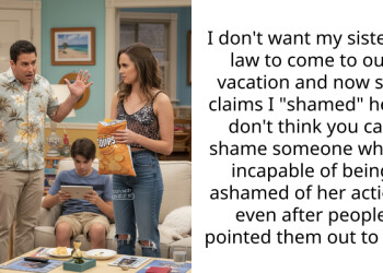 I don’t want my sister in law to come to our vacation and now she claims I “shamed” her. I don’t think you can shame someone who is incapable of being ashamed of her actions even after people pointed them out to her.