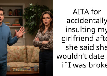 AITA for accidentally insulting my girlfriend after she said she wouldn’t date me if I was broke?