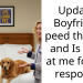 Update! Boyfriend p*ed the bed and Is mad at me for my response