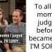 To all the moms I judged before I became one, I’M SORRY…