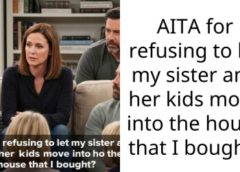 AITA for refusing to let my sister and her kids move into the house that I bought?