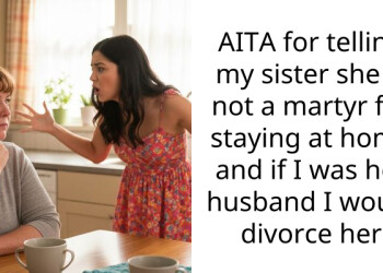 AITA for telling my sister she is not a martyr for staying at home and if I was her husband I would divorce her