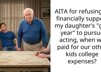 AITA for refusing to financially support my daughter’s “gap year” to pursue acting, when we paid for our other kids college expenses?