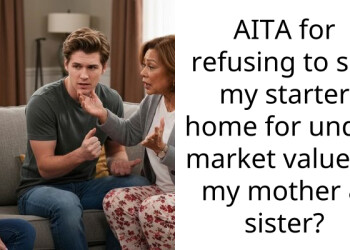 AITA for refusing to sell my starter home for under market value to my mother & sister?