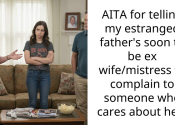 AITA for telling my estranged father’s soon to be ex wife/mistress to complain to someone who cares about her?