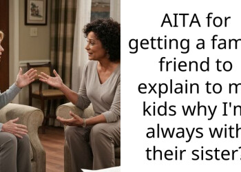 AITA for getting a family friend to explain to my kids why I’m always with their sister?