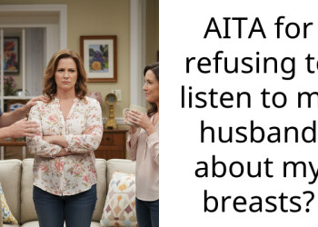 AITA for refusing to listen to my husband about my b***sts?