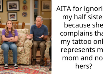 AITA for ignoring my half sister because she complains that my tattoo only represents my mom and not hers?